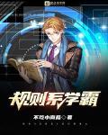 規則系學霸最新章節列表,規則系學霸全文閱讀